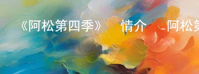 陳作龍發布《阿松第四季》詳情介紹_阿松第四季更新至02集在線觀看_阿松第四季迅雷下載_動漫劇場